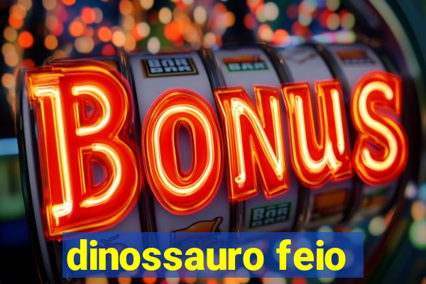 dinossauro feio